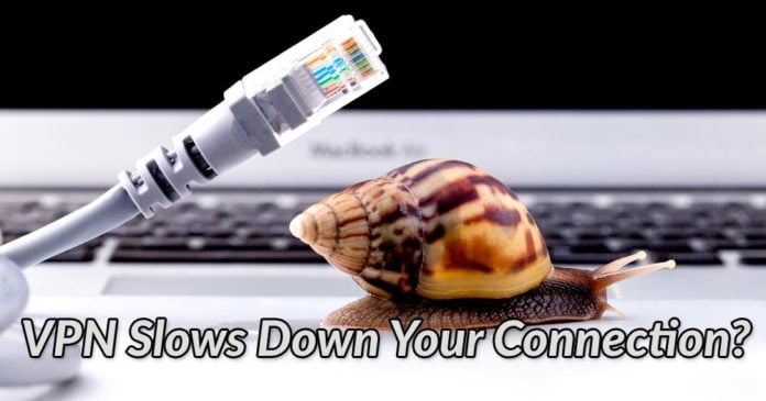 VPN Slows Down Your Connection? VPN Slows Down Your Connection?