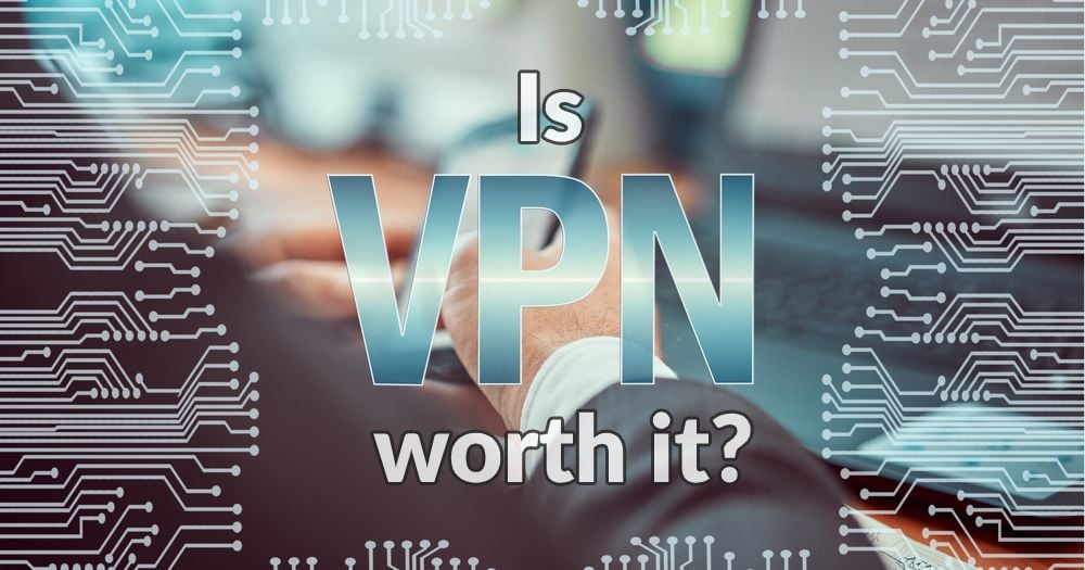 Is a VPN Worth It?