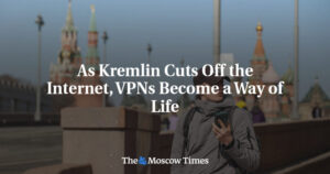 As Kremlin cuts off the internet, VPNs become a way of life